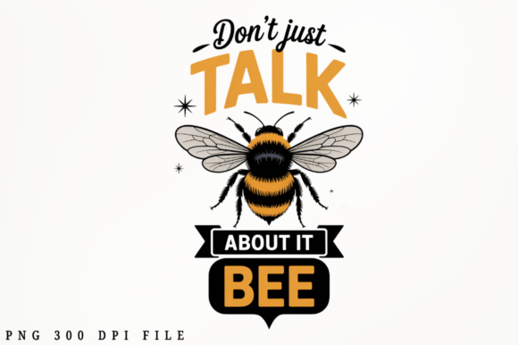 Reviewing the Don t Just Talk About It Bee PNG Design